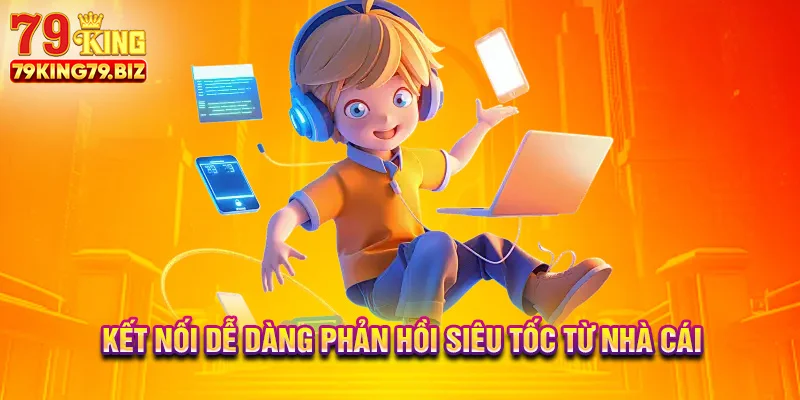 Kết nối dễ dàng phản hồi siêu tốc từ nhà cái