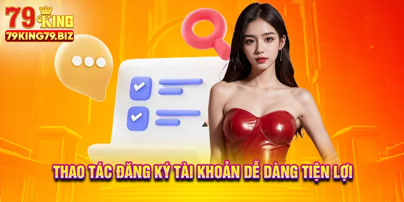 Thao tác đăng ký tài khoản dễ dàng tiện lợi